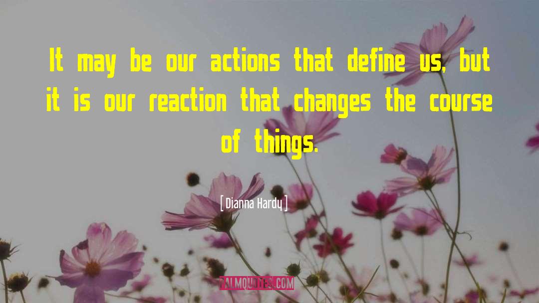 Dianna Hardy Quotes: It may be our actions