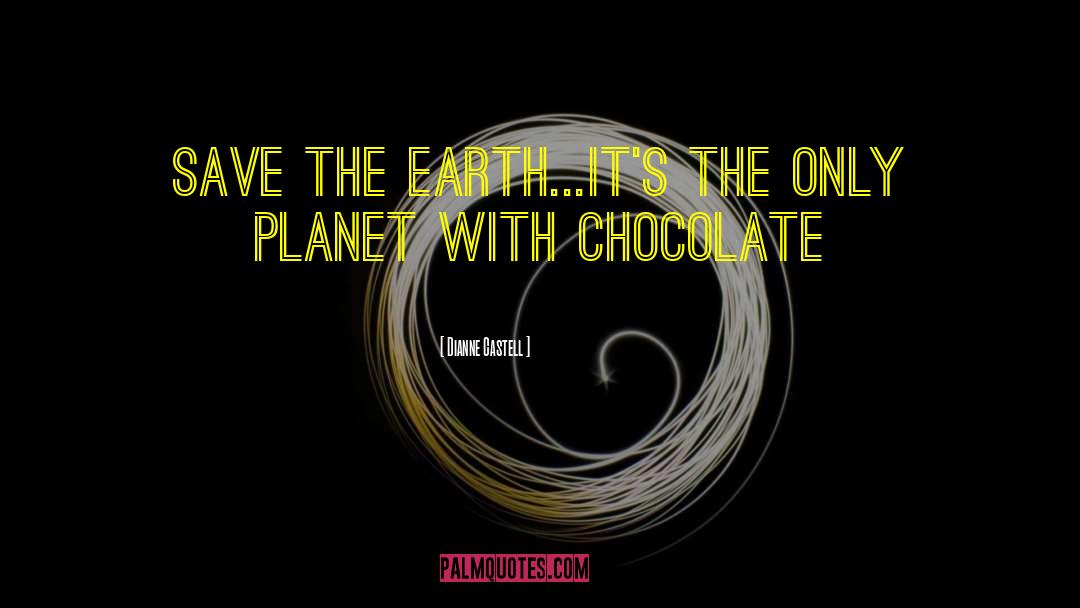 Dianne Castell Quotes: Save the Earth...it's the only