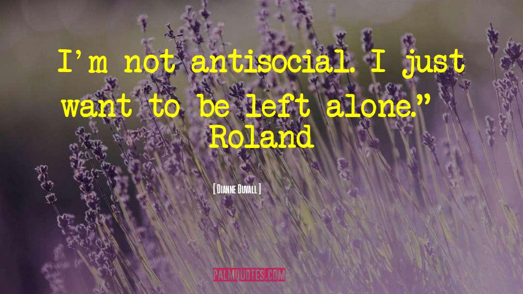 Dianne Duvall Quotes: I'm not antisocial. I just