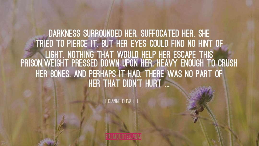 Dianne Duvall Quotes: Darkness surrounded her, suffocated her.