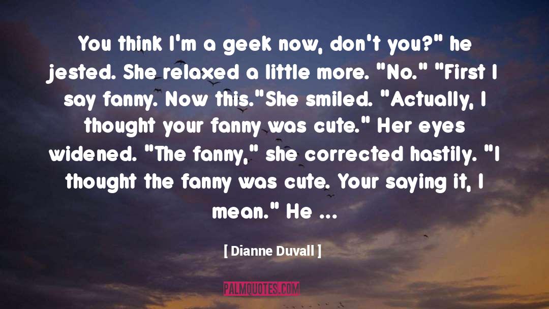 Dianne Duvall Quotes: You think I'm a geek