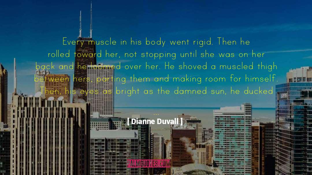 Dianne Duvall Quotes: Every muscle in his body