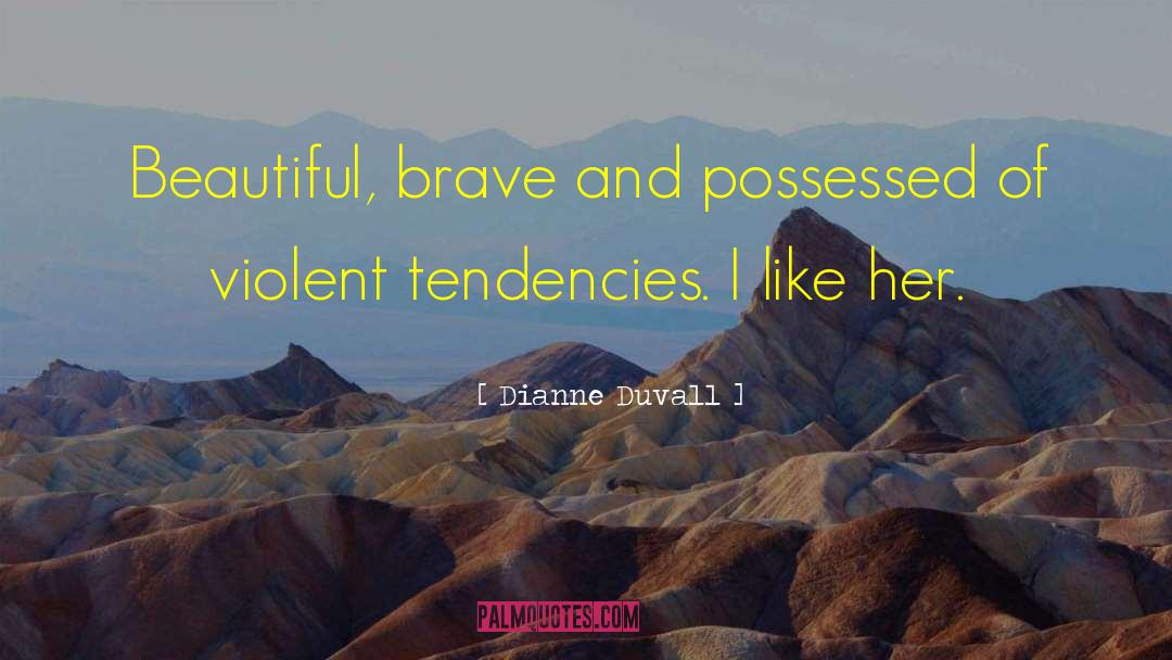 Dianne Duvall Quotes: Beautiful, brave and possessed of