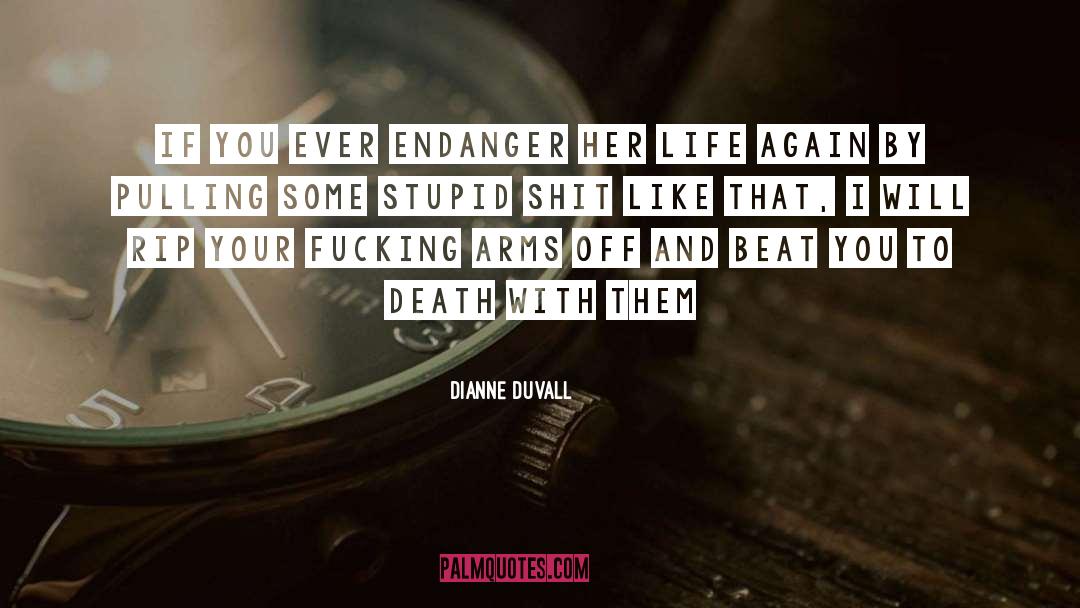 Dianne Duvall Quotes: If you ever endanger her