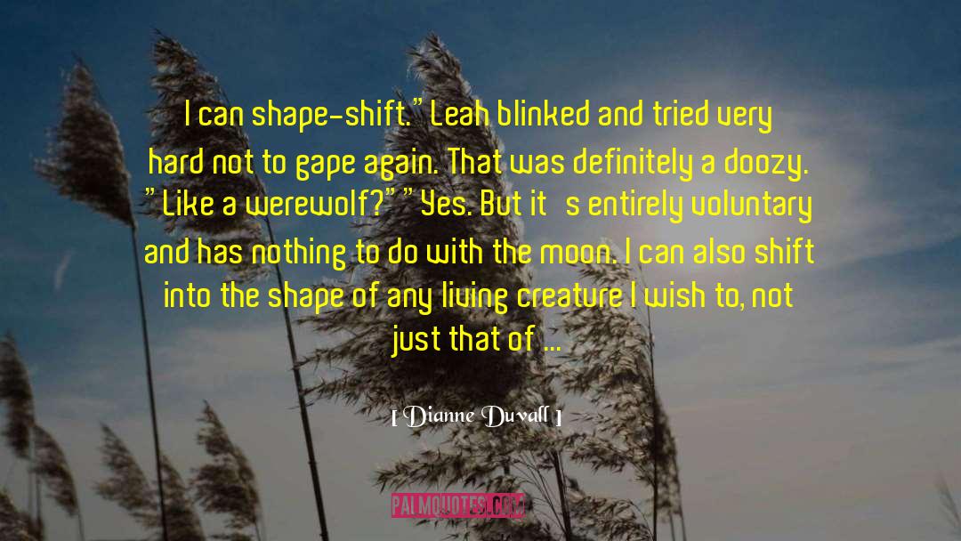 Dianne Duvall Quotes: I can shape-shift.