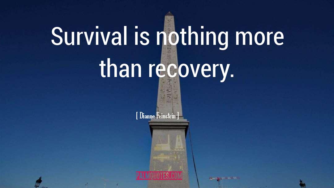Dianne Feinstein Quotes: Survival is nothing more than