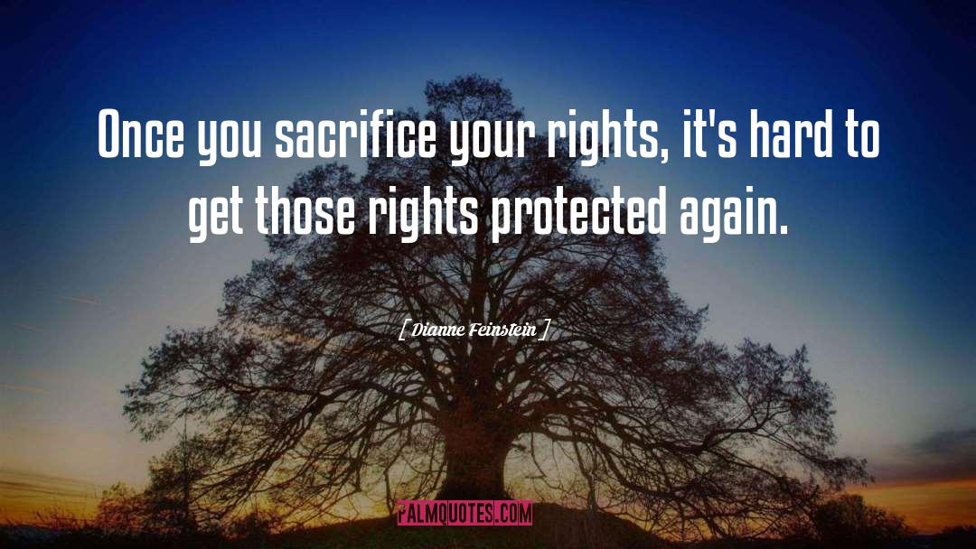 Dianne Feinstein Quotes: Once you sacrifice your rights,