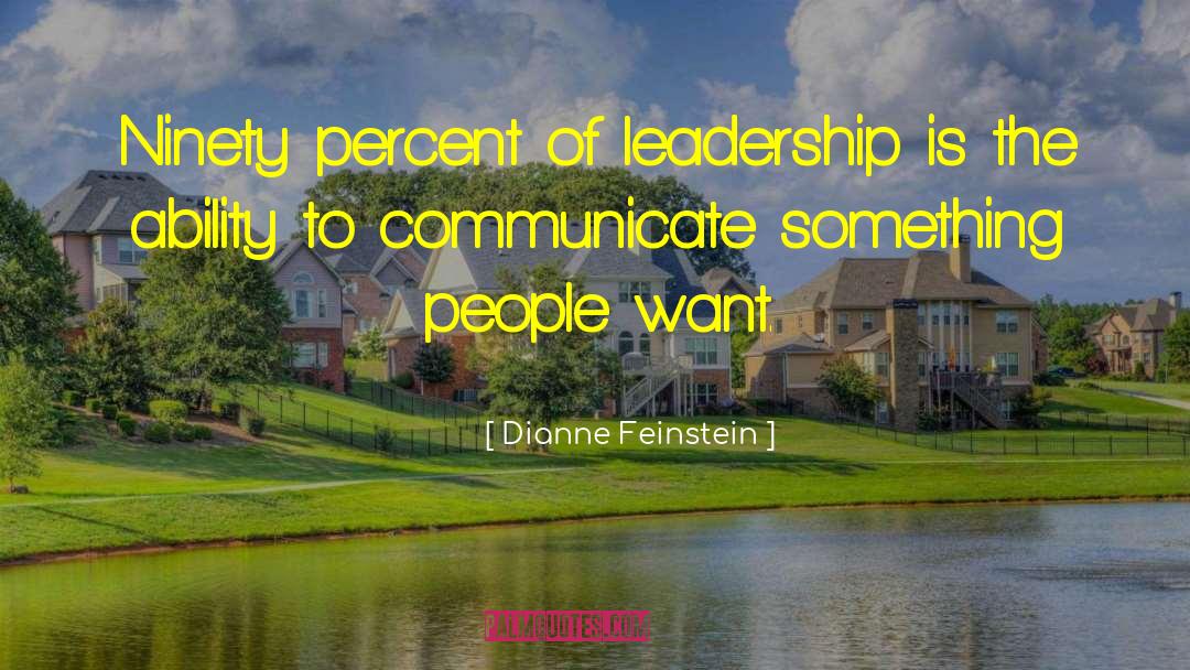 Dianne Feinstein Quotes: Ninety percent of leadership is