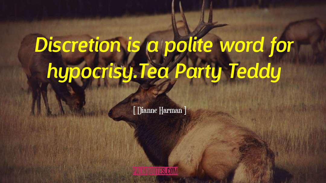 Dianne Harman Quotes: Discretion is a polite word