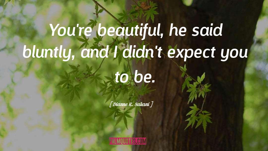 Dianne K. Salerni Quotes: You're beautiful, he said bluntly,