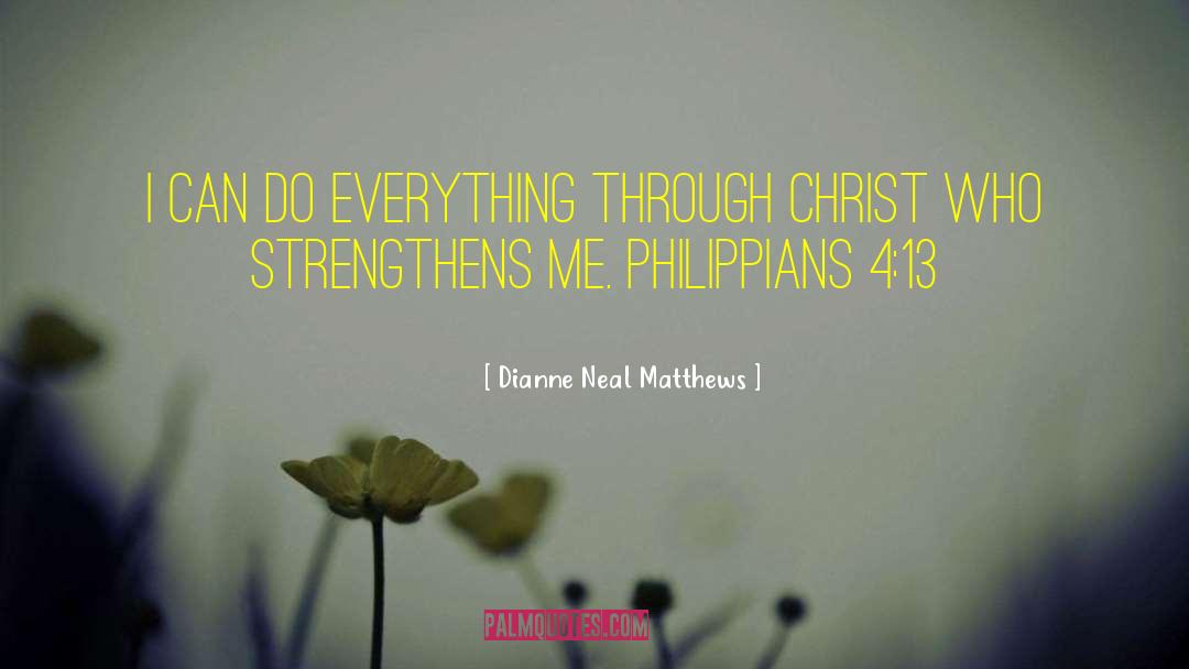 Dianne Neal Matthews Quotes: I can do everything through
