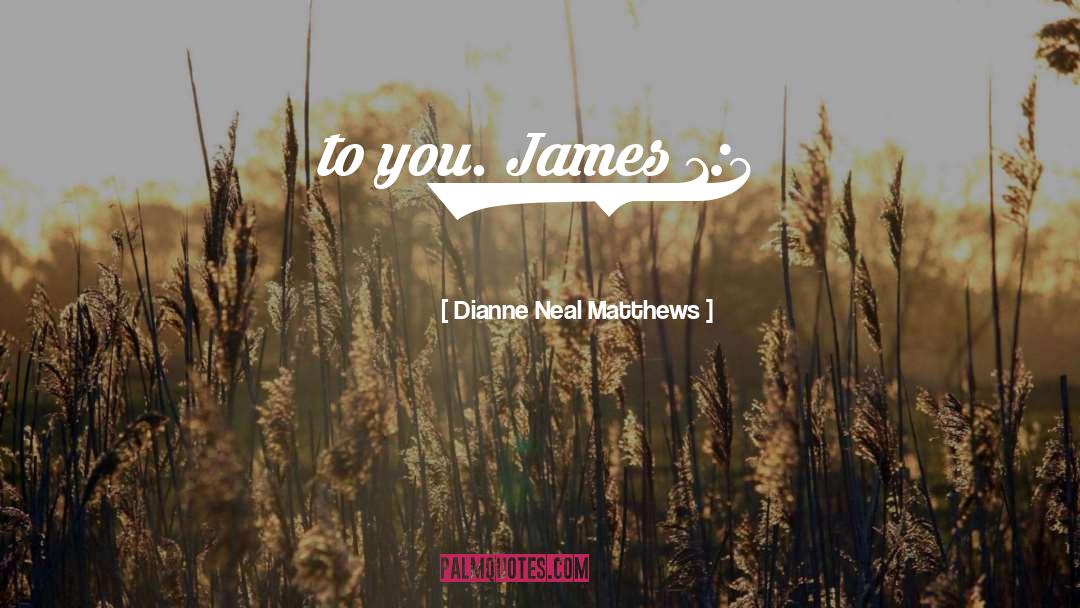 Dianne Neal Matthews Quotes: to you. James 1:5