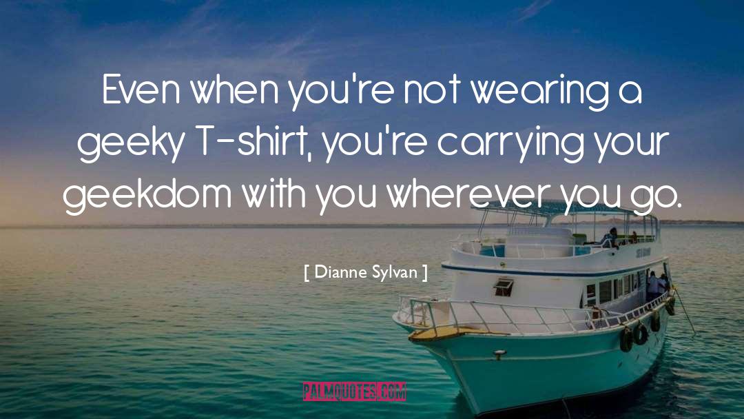 Dianne Sylvan Quotes: Even when you're not wearing