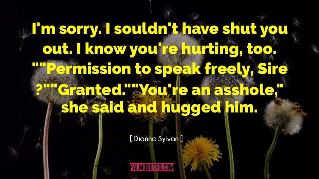 Dianne Sylvan Quotes: I'm sorry. I souldn't have