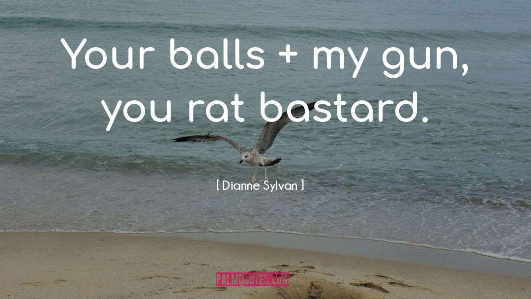 Dianne Sylvan Quotes: Your balls + my gun,