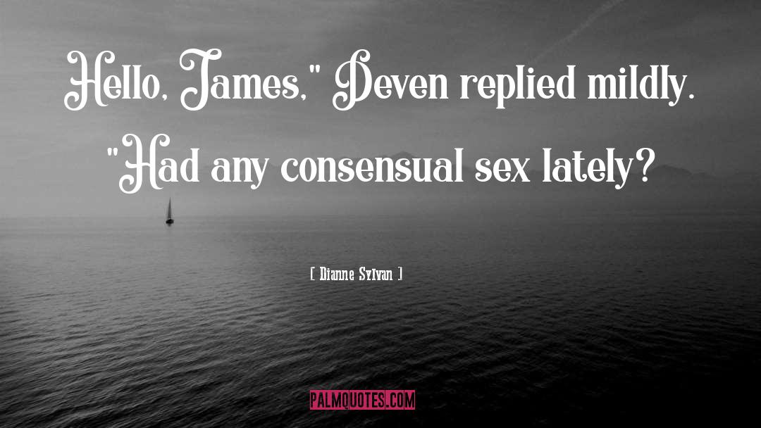 Dianne Sylvan Quotes: Hello, James,