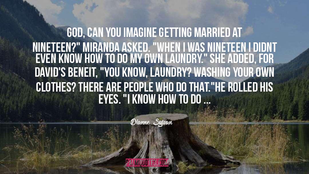 Dianne Sylvan Quotes: God, can you imagine getting