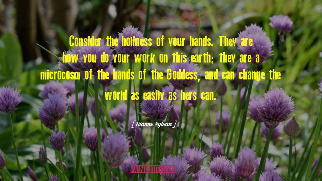 Dianne Sylvan Quotes: Consider the holiness of your