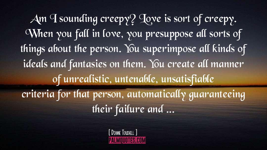 Dianne Touchell Quotes: Am I sounding creepy? Love