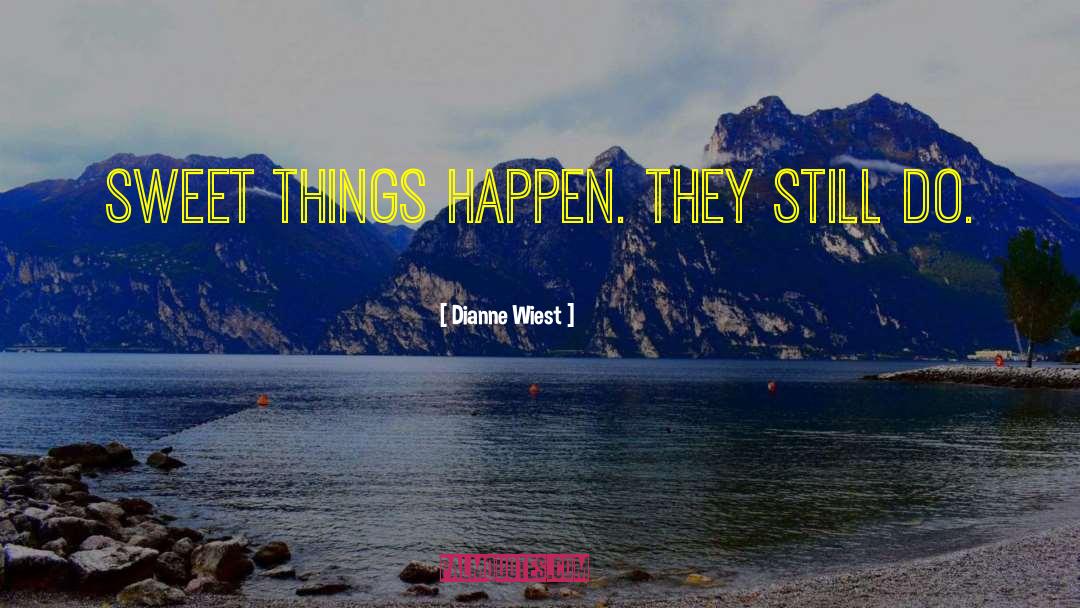 Dianne Wiest Quotes: Sweet things happen. They still
