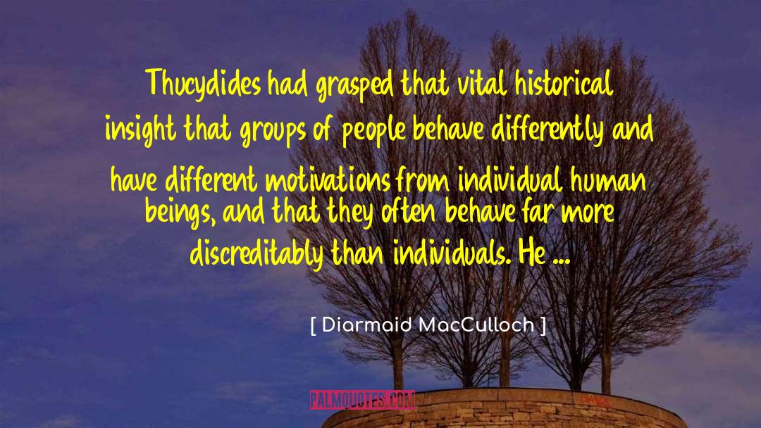 Diarmaid MacCulloch Quotes: Thucydides had grasped that vital