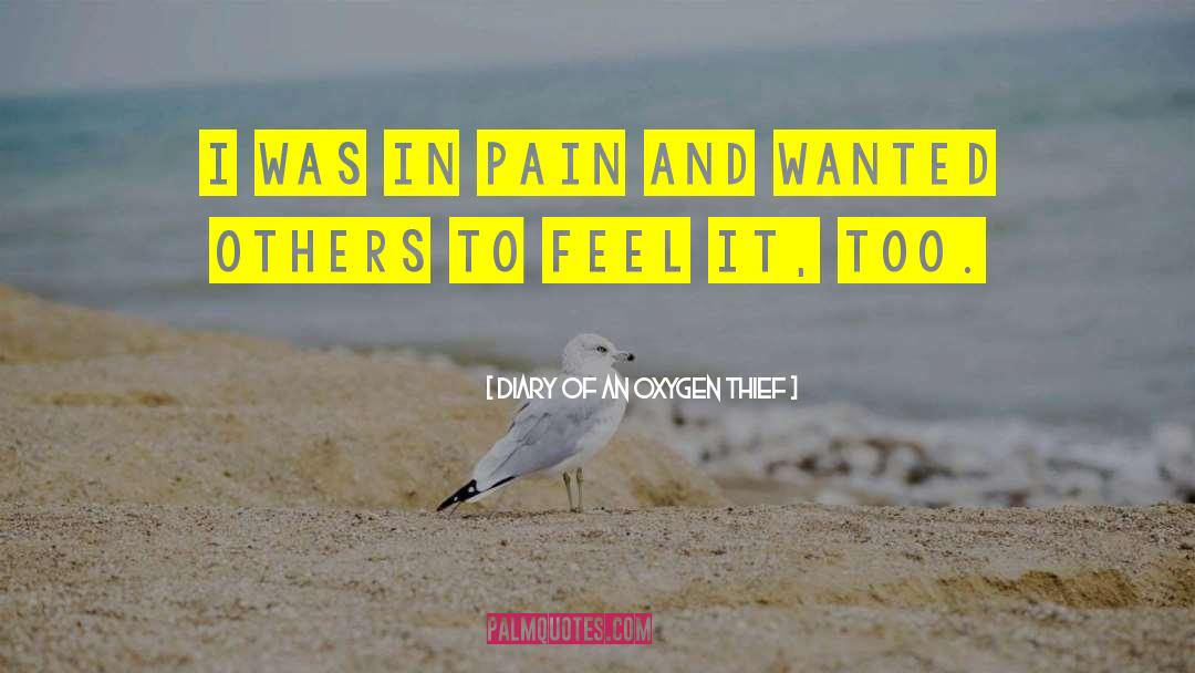 Diary Of An Oxygen Thief Quotes: I was in pain and