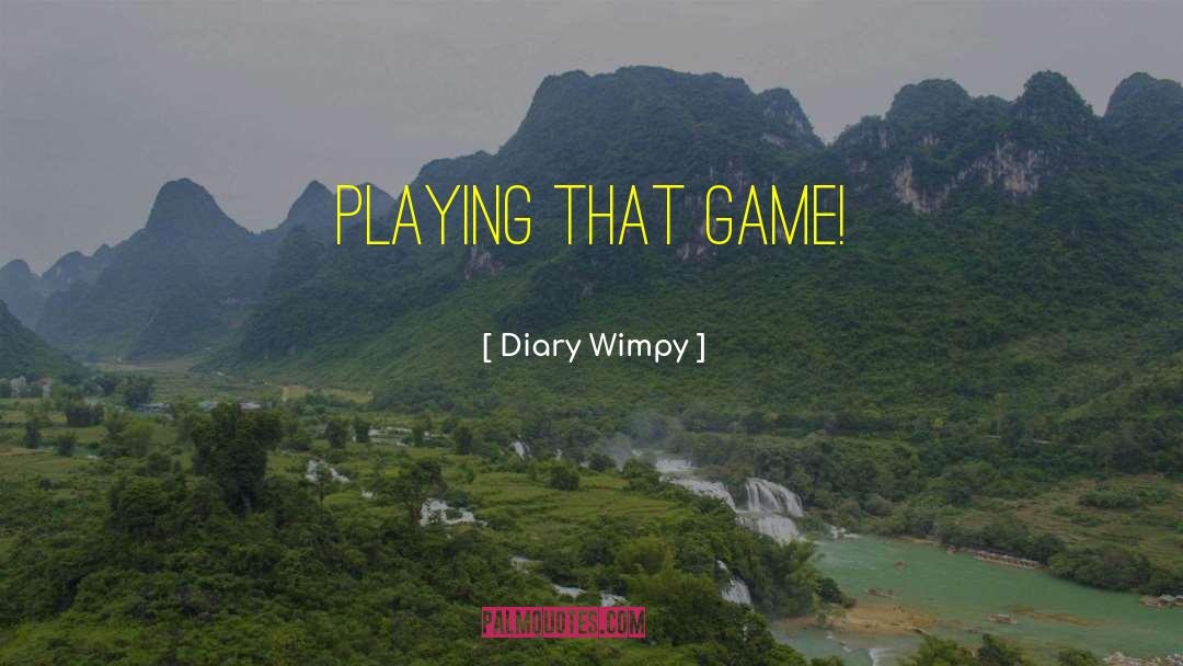 Diary Wimpy Quotes: playing that game!