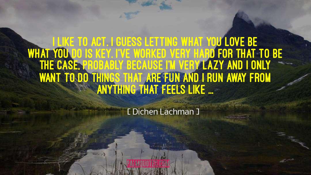 Dichen Lachman Quotes: I like to act. I