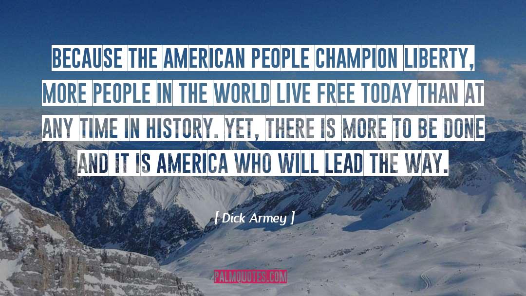 Dick Armey Quotes: Because the American people champion