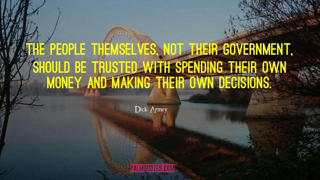Dick Armey Quotes: The people themselves, not their
