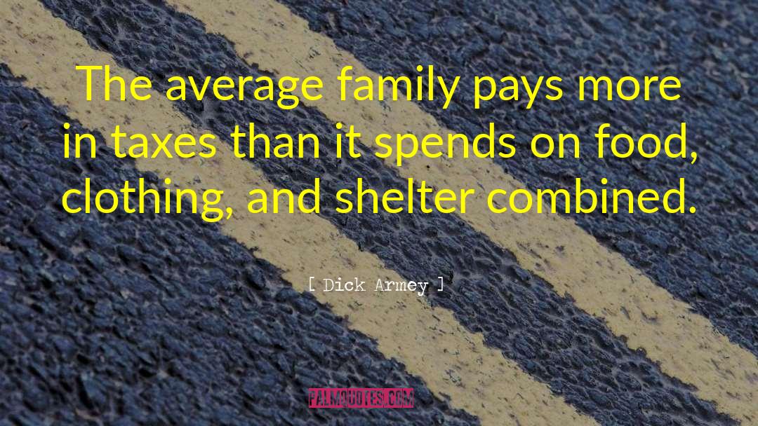 Dick Armey Quotes: The average family pays more