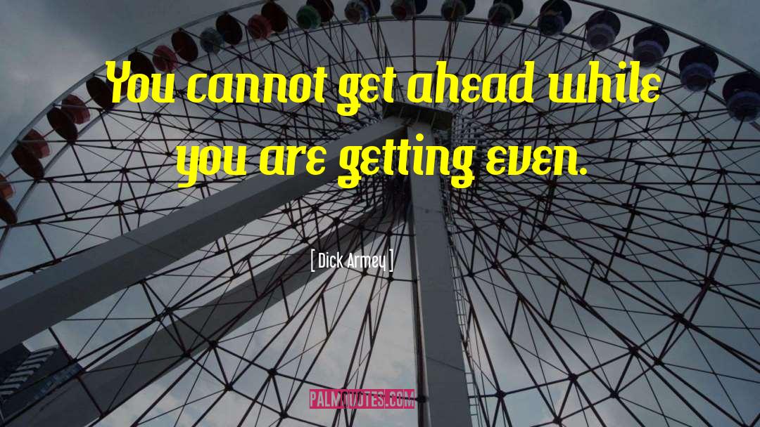 Dick Armey Quotes: You cannot get ahead while