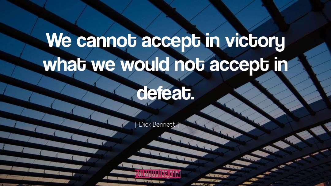 Dick Bennett Quotes: We cannot accept in victory