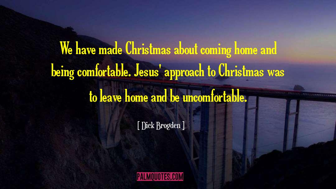 Dick Brogden Quotes: We have made Christmas about