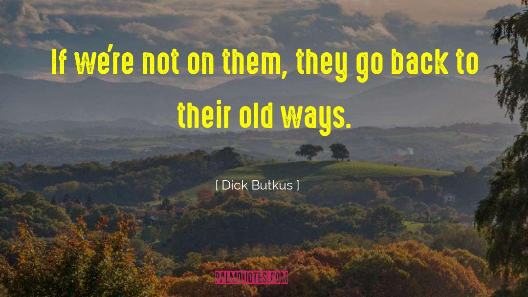 Dick Butkus Quotes: If we're not on them,