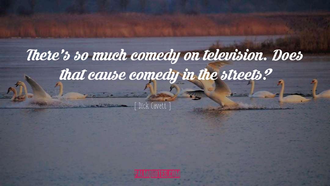 Dick Cavett Quotes: There's so much comedy on