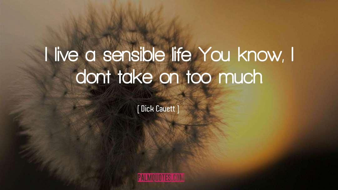 Dick Cavett Quotes: I live a sensible life.