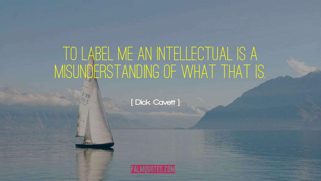 Dick Cavett Quotes: To label me an intellectual