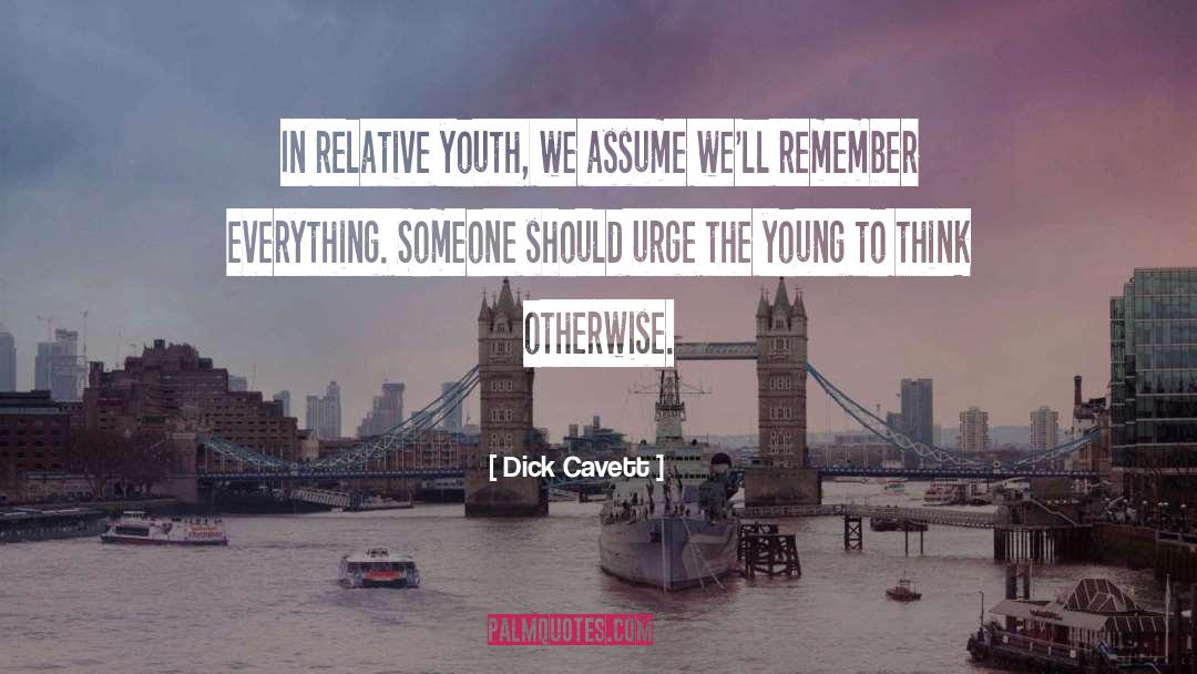 Dick Cavett Quotes: In relative youth, we assume