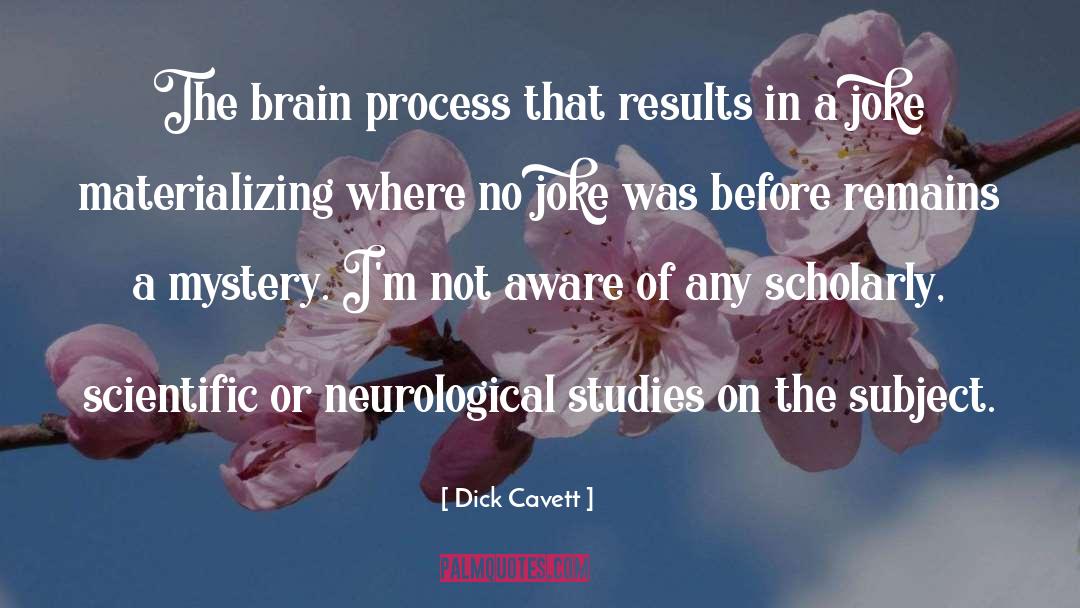 Dick Cavett Quotes: The brain process that results