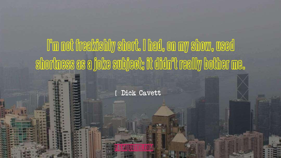 Dick Cavett Quotes: I'm not freakishly short. I