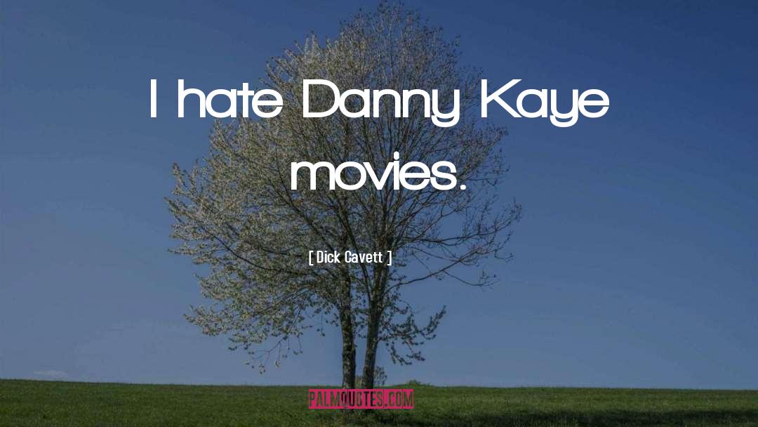 Dick Cavett Quotes: I hate Danny Kaye movies.