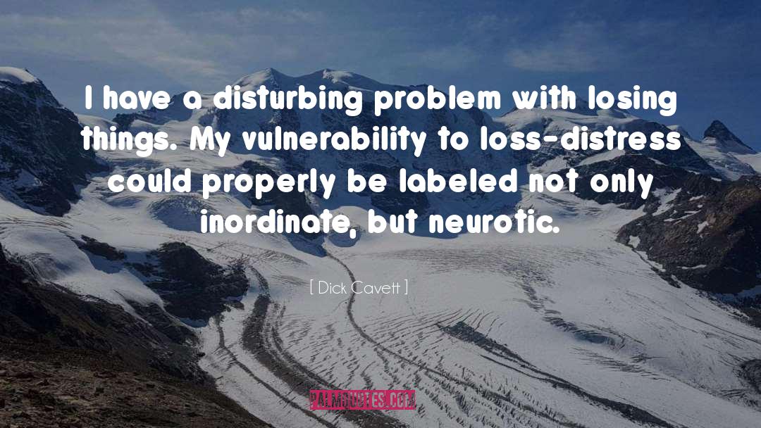 Dick Cavett Quotes: I have a disturbing problem