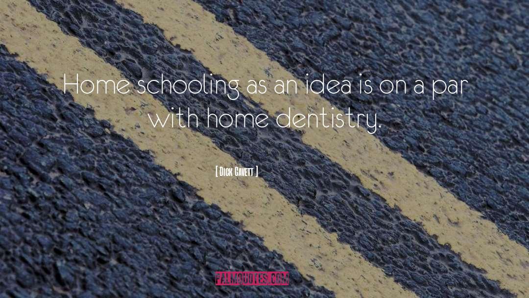 Dick Cavett Quotes: Home schooling as an idea