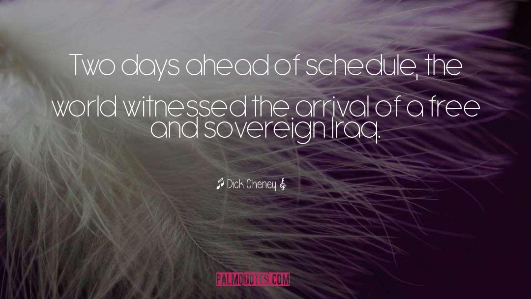 Dick Cheney Quotes: Two days ahead of schedule,
