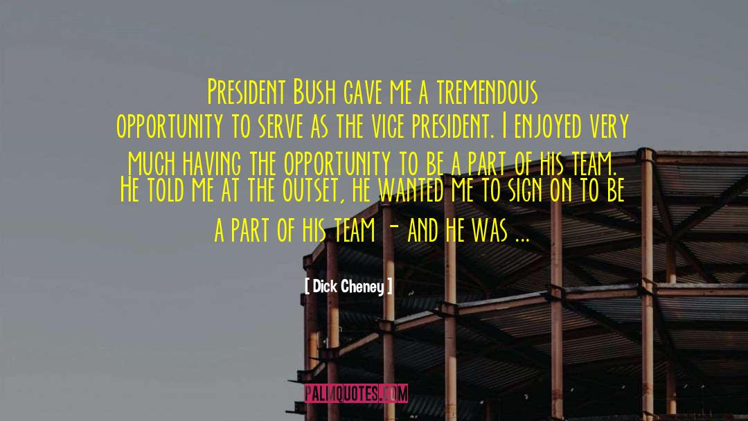 Dick Cheney Quotes: President Bush gave me a