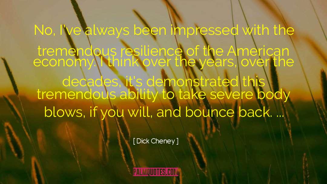 Dick Cheney Quotes: No, I've always been impressed