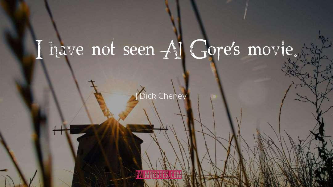 Dick Cheney Quotes: I have not seen Al