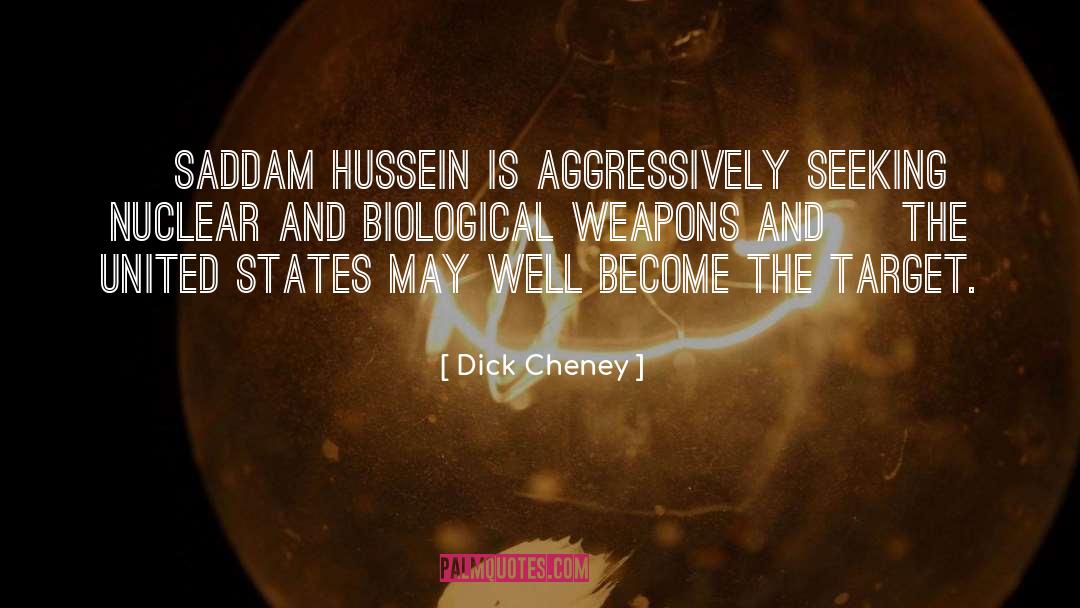 Dick Cheney Quotes: [Saddam Hussein is aggressively seeking