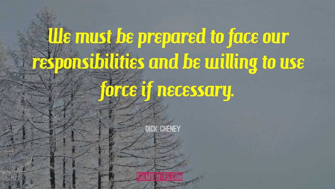 Dick Cheney Quotes: We must be prepared to